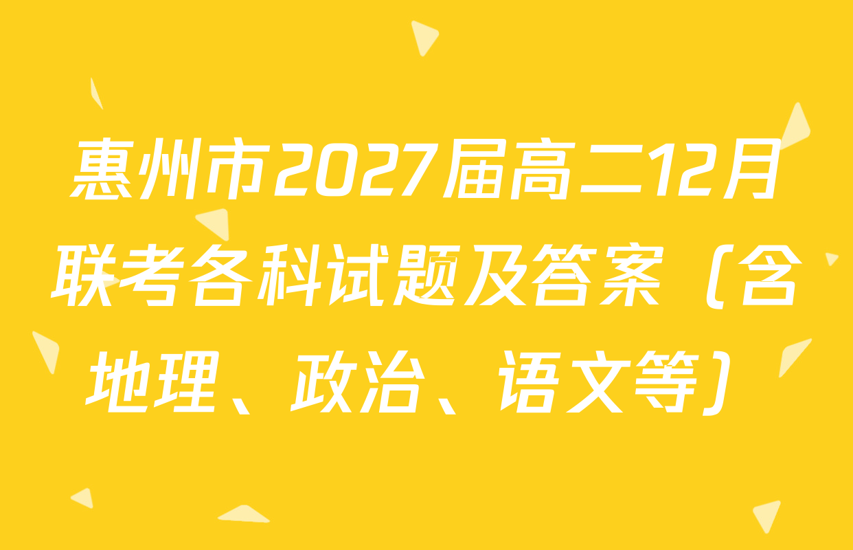 惠州市2027届高二12月联考各科试题及答案（含地理、政治、语文等）