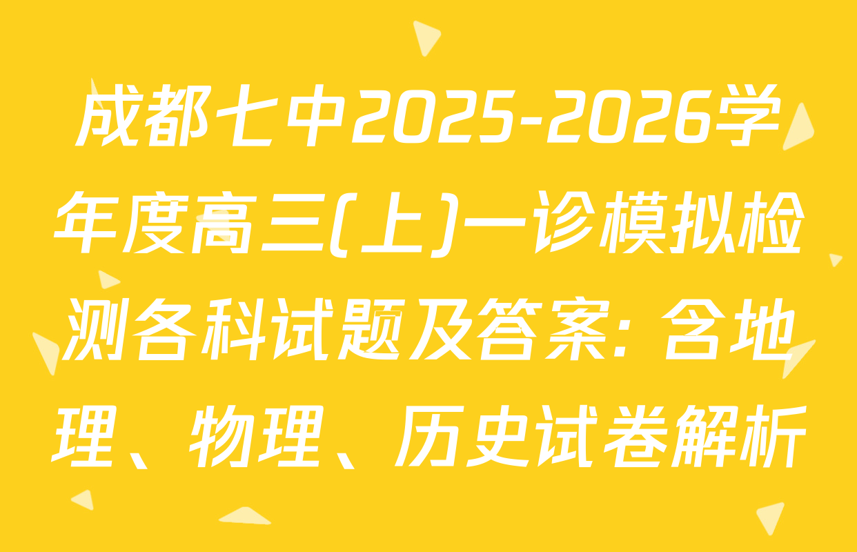 成都七中2025-2026学年度高三(上)一诊模拟检测各科试题及答案: 含地理、物理、历史试卷解析