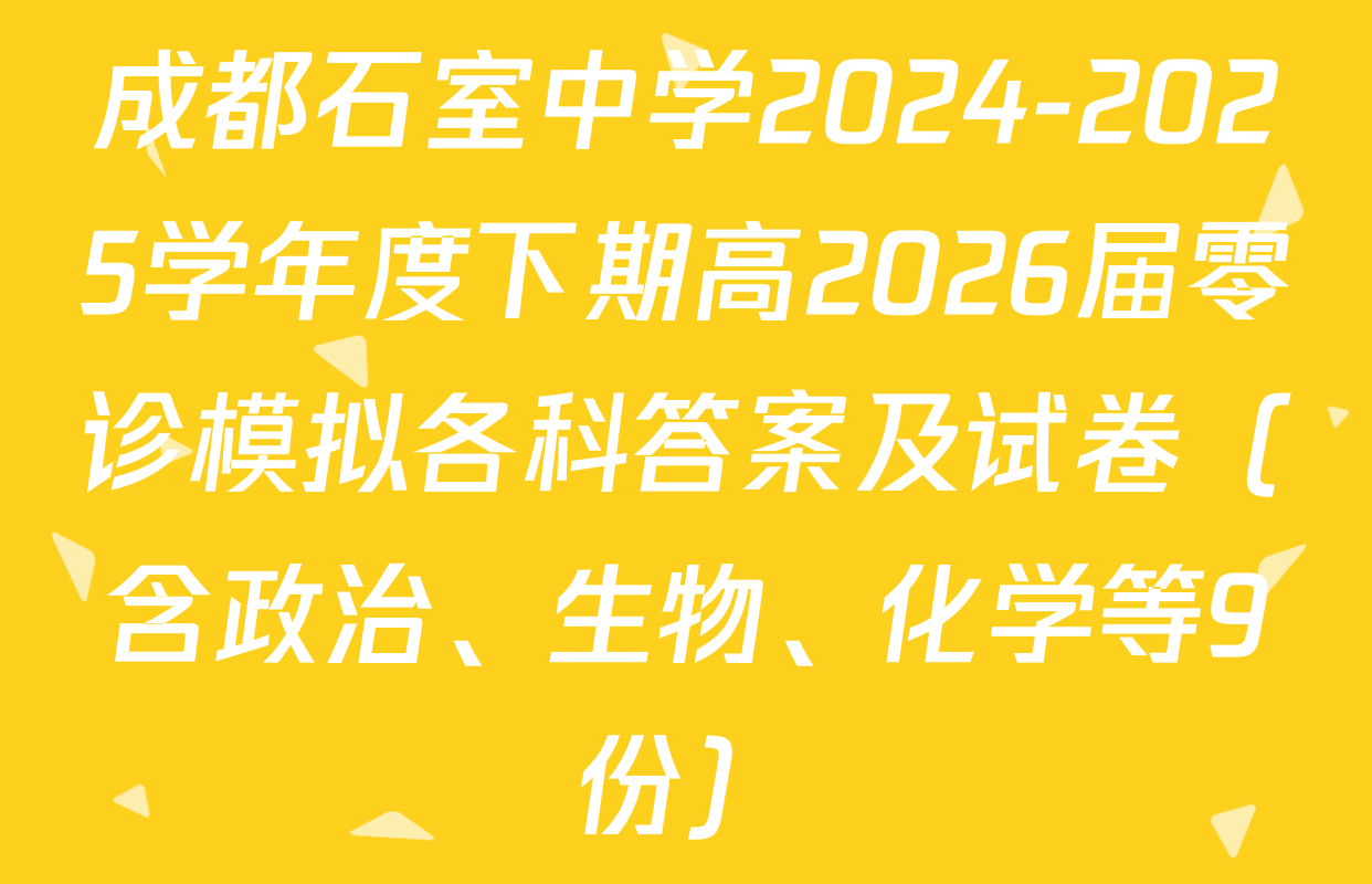 成都石室中学2024-2025学年度下期高2026届零诊模拟各科答案及试卷（含政治、生物、化学等9份）