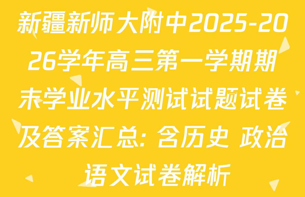新疆新师大附中2025-2026学年高三第一学期期末学业水平测试试题试卷及答案汇总: 含历史 政治 语文试卷解析