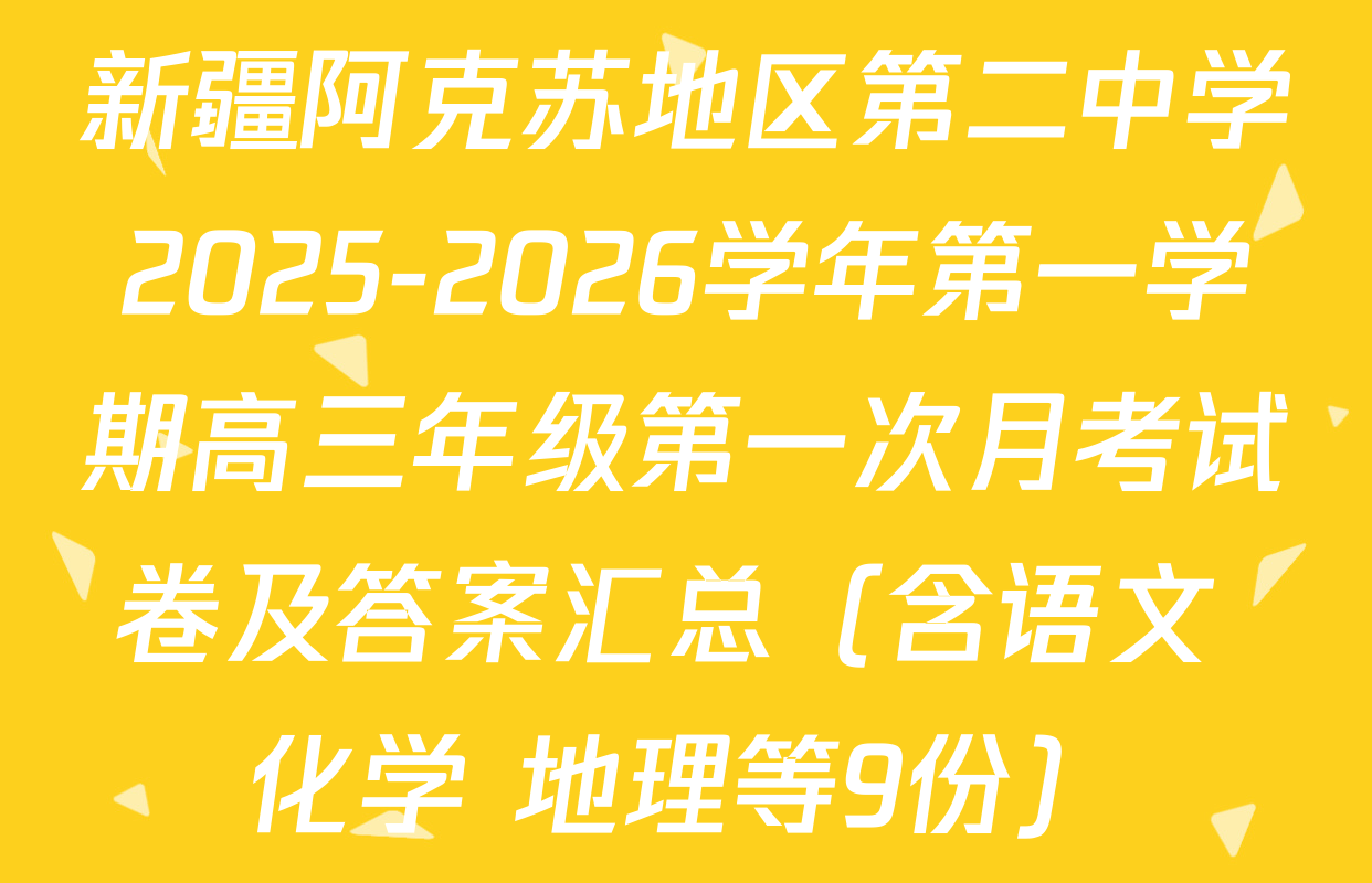 新疆阿克苏地区第二中学2025-2026学年第一学期高三年级第一次月考试卷及答案汇总（含语文 化学 地理等9份）