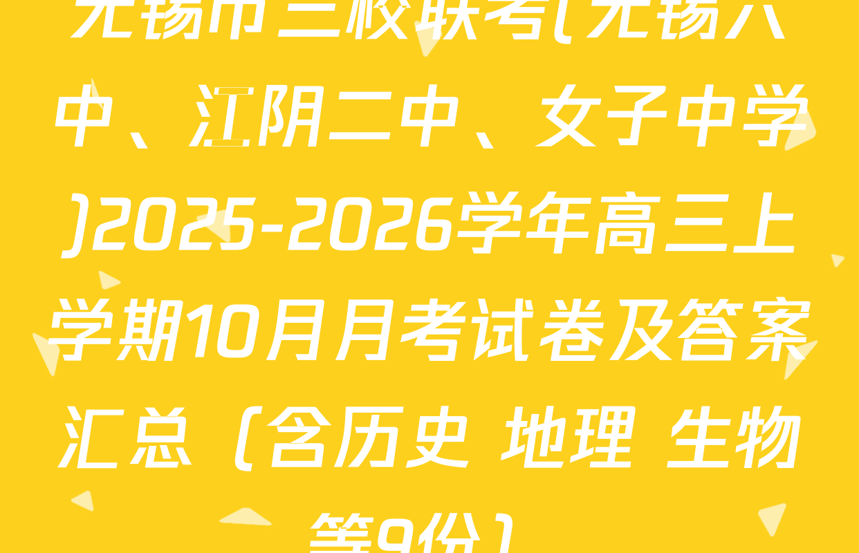 无锡市三校联考(无锡六中、江阴二中、女子中学)2025-2026学年高三上学期10月月考试卷及答案汇总（含历史 地理 生物等9份）