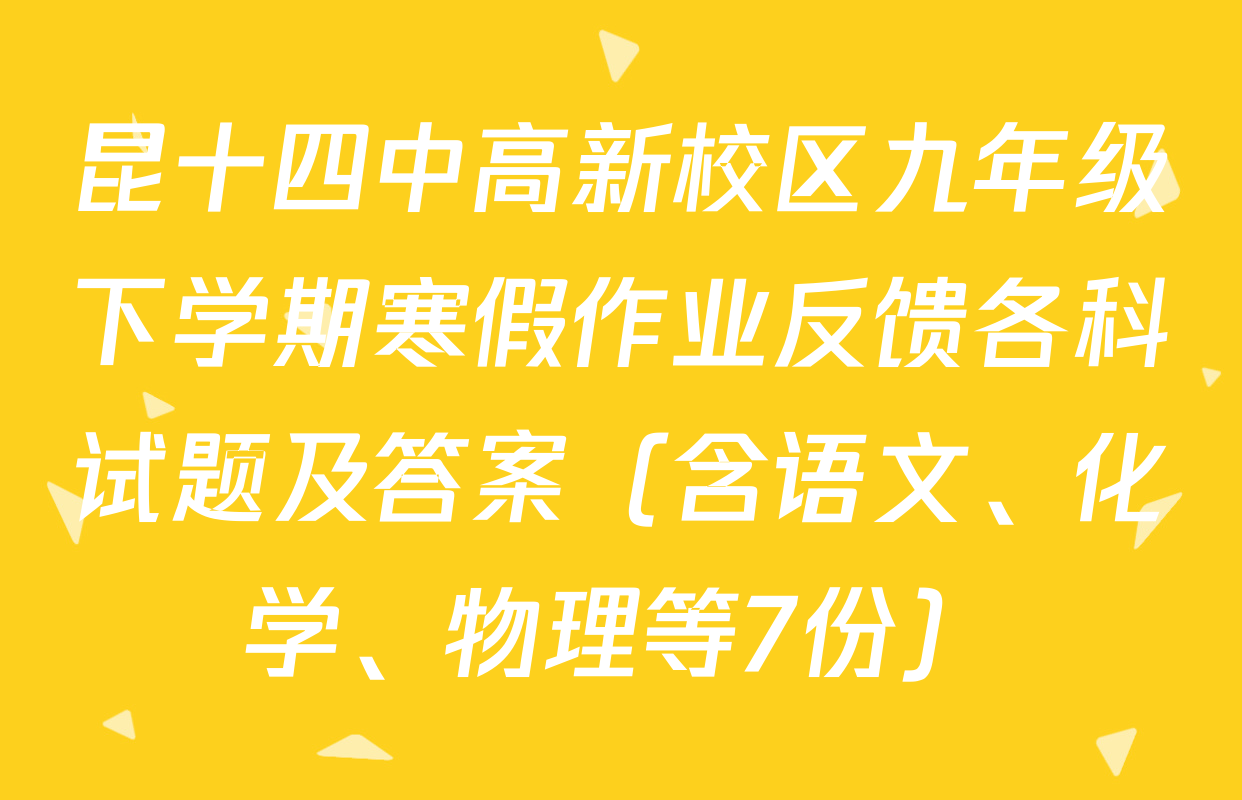 昆十四中高新校区九年级下学期寒假作业反馈各科试题及答案（含语文、化学、物理等7份）