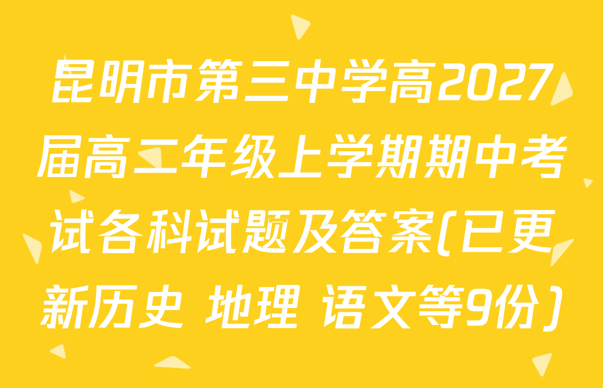 昆明市第三中学高2027届高二年级上学期期中考试各科试题及答案(已更新历史 地理 语文等9份)