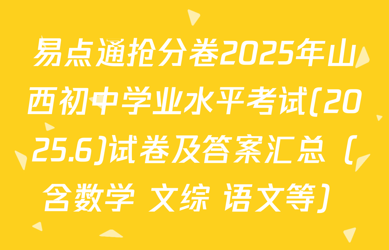 易点通抢分卷2025年山西初中学业水平考试(2025.6)试卷及答案汇总（含数学 文综 语文等）