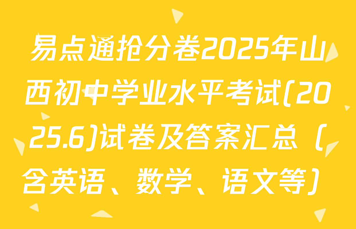 易点通抢分卷2025年山西初中学业水平考试(2025.6)试卷及答案汇总（含英语、数学、语文等）