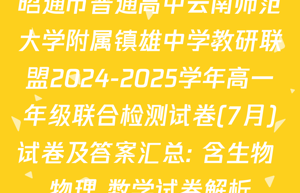 昭通市普通高中云南师范大学附属镇雄中学教研联盟2024-2025学年高一年级联合检测试卷(7月)试卷及答案汇总: 含生物 物理 数学试卷解析