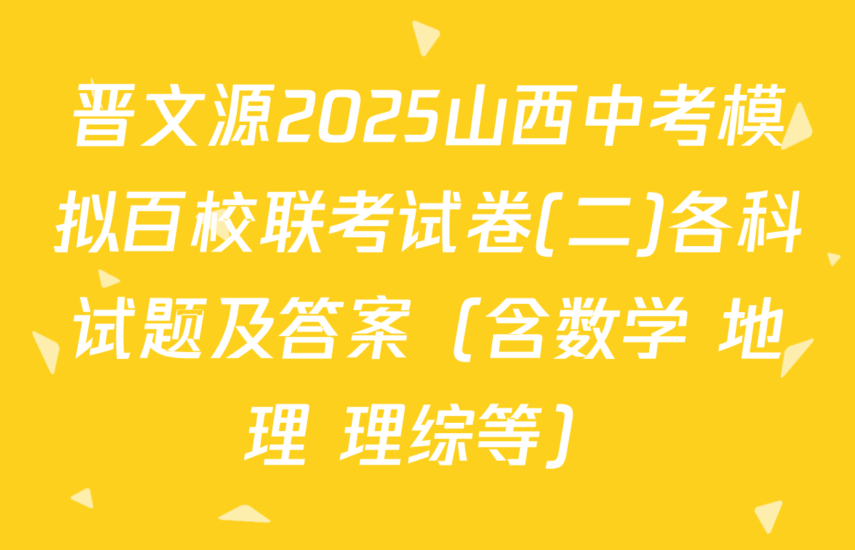 晋文源2025山西中考模拟百校联考试卷(二)各科试题及答案（含数学 地理 理综等）