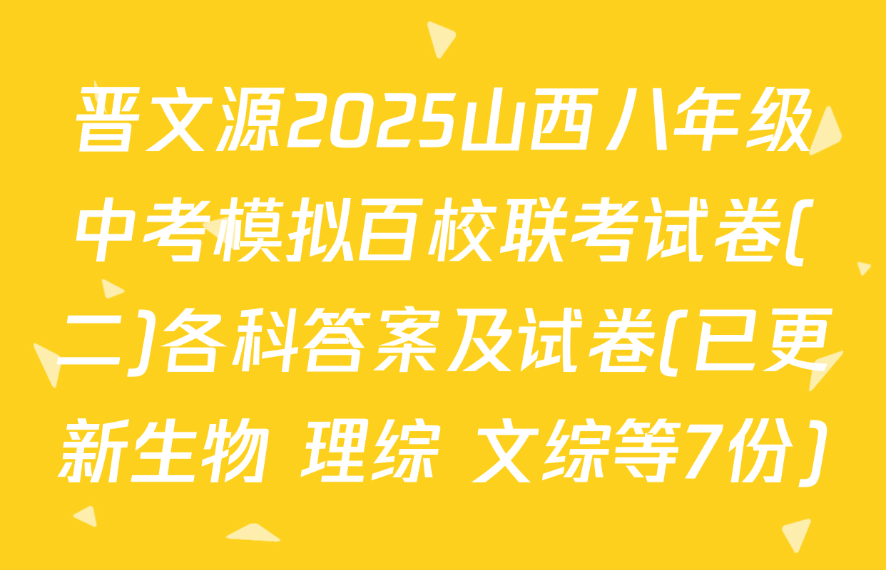 晋文源2025山西八年级中考模拟百校联考试卷(二)各科答案及试卷(已更新生物 理综 文综等7份)