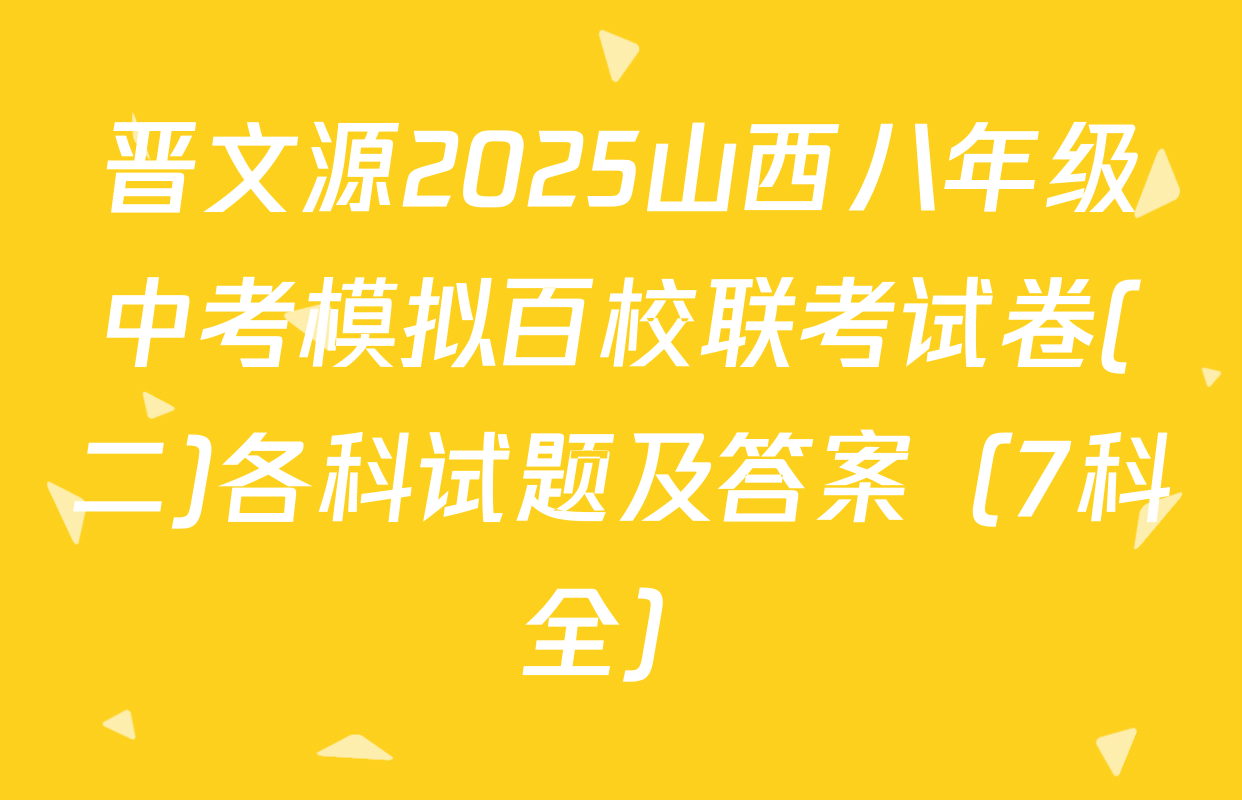 晋文源2025山西八年级中考模拟百校联考试卷(二)各科试题及答案（7科全）