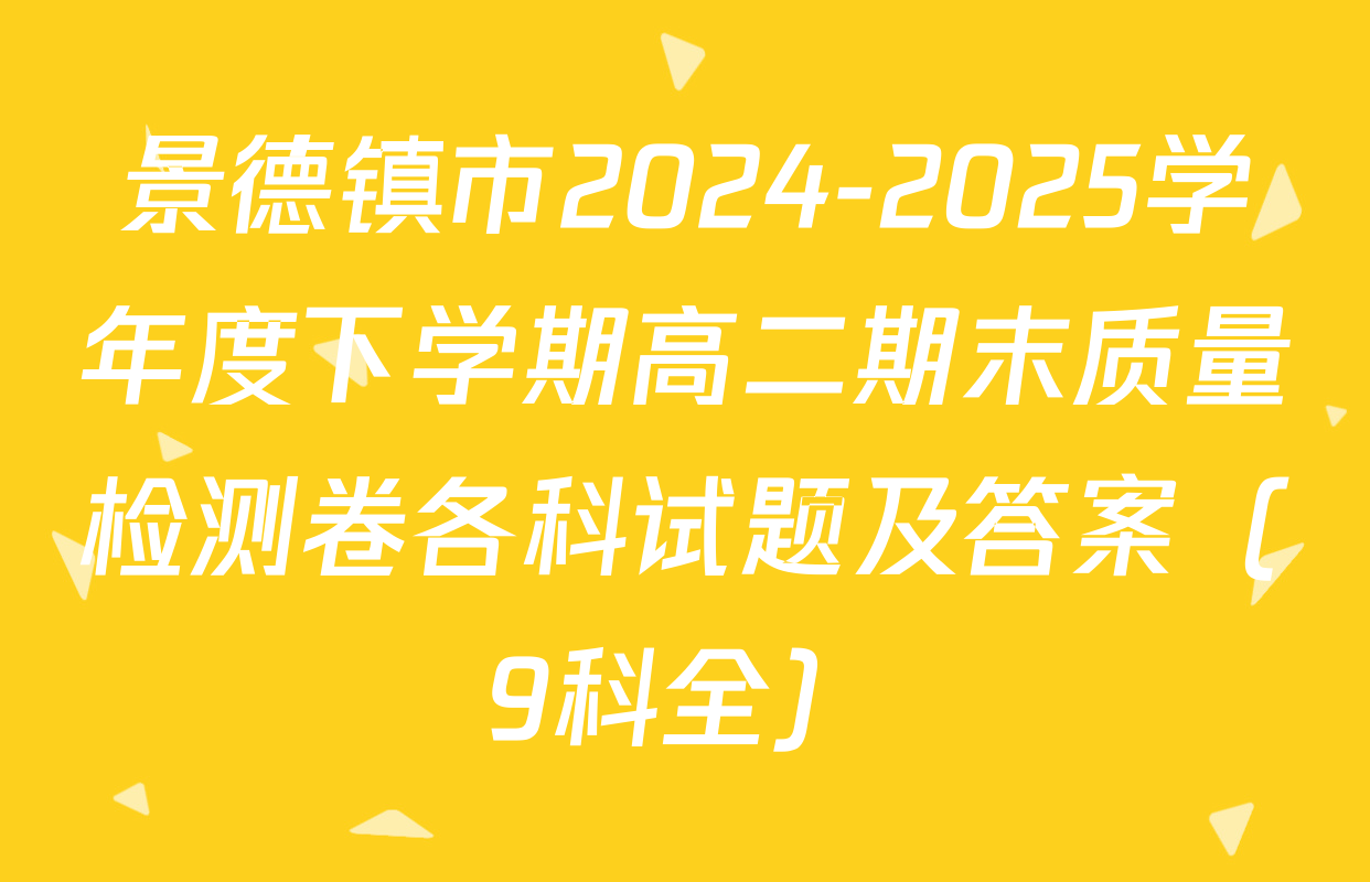 景德镇市2024-2025学年度下学期高二期末质量检测卷各科试题及答案（9科全）