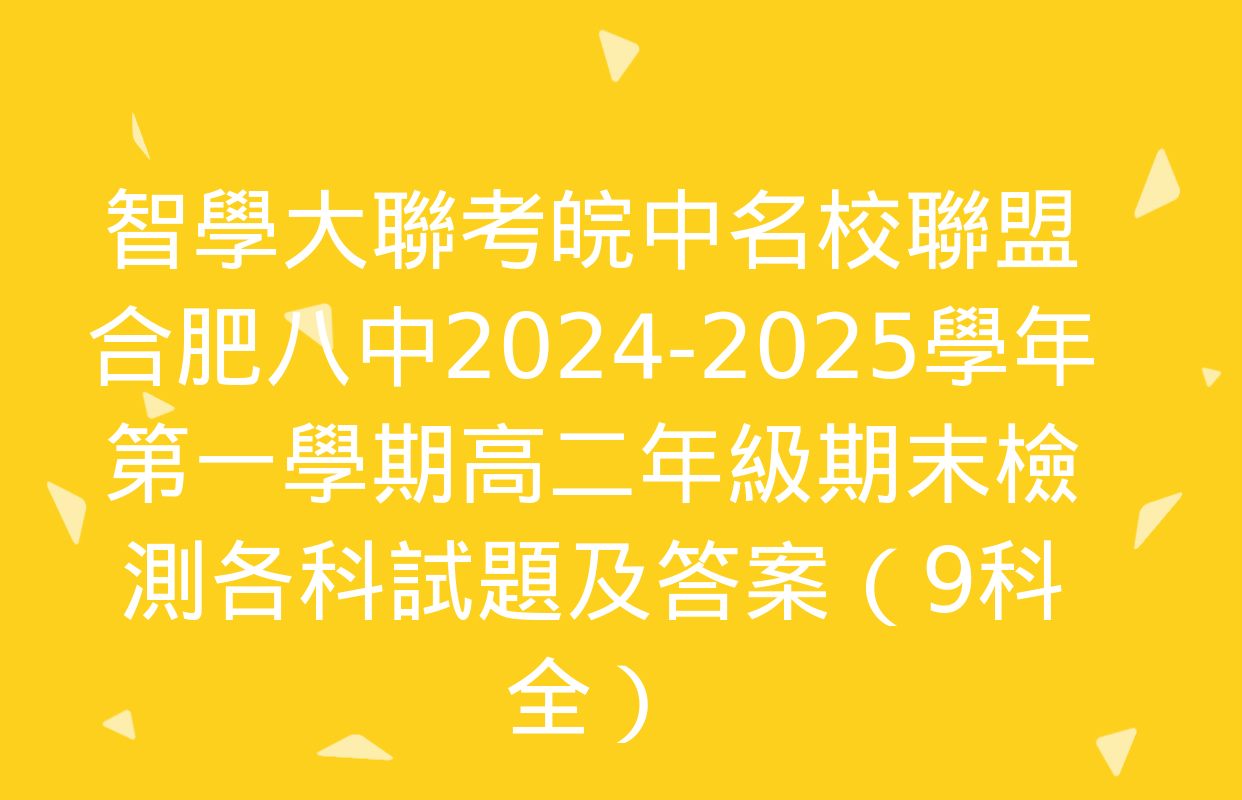 智學大聯考皖中名校聯盟 合肥八中2024-2025學年第一學期高二年級期末檢測各科試題及答案（9科全）