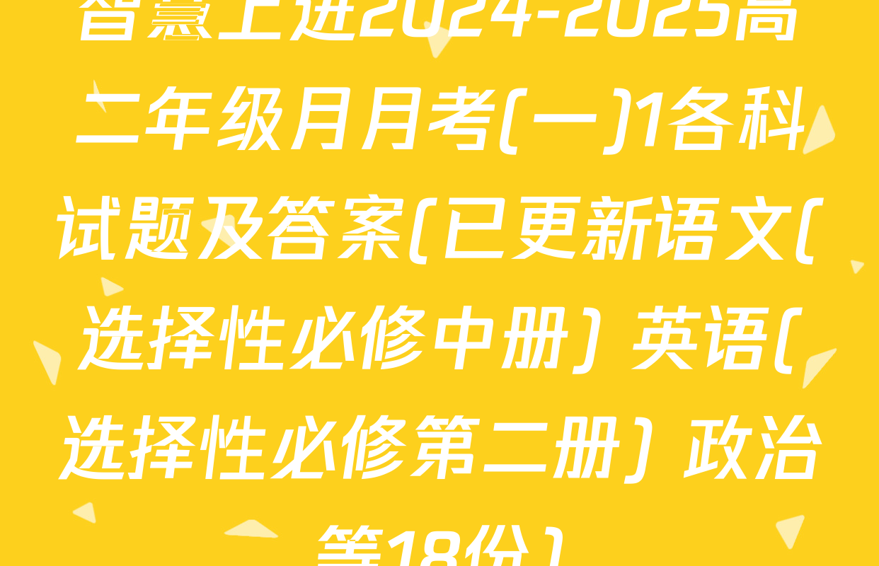 智慧上进2024-2025高二年级月月考(一)1各科试题及答案(已更新语文(选择性必修中册) 英语(选择性必修第二册) 政治等18份)