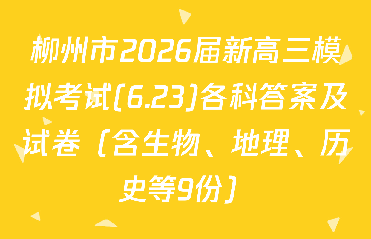 柳州市2026届新高三模拟考试(6.23)各科答案及试卷（含生物、地理、历史等9份）