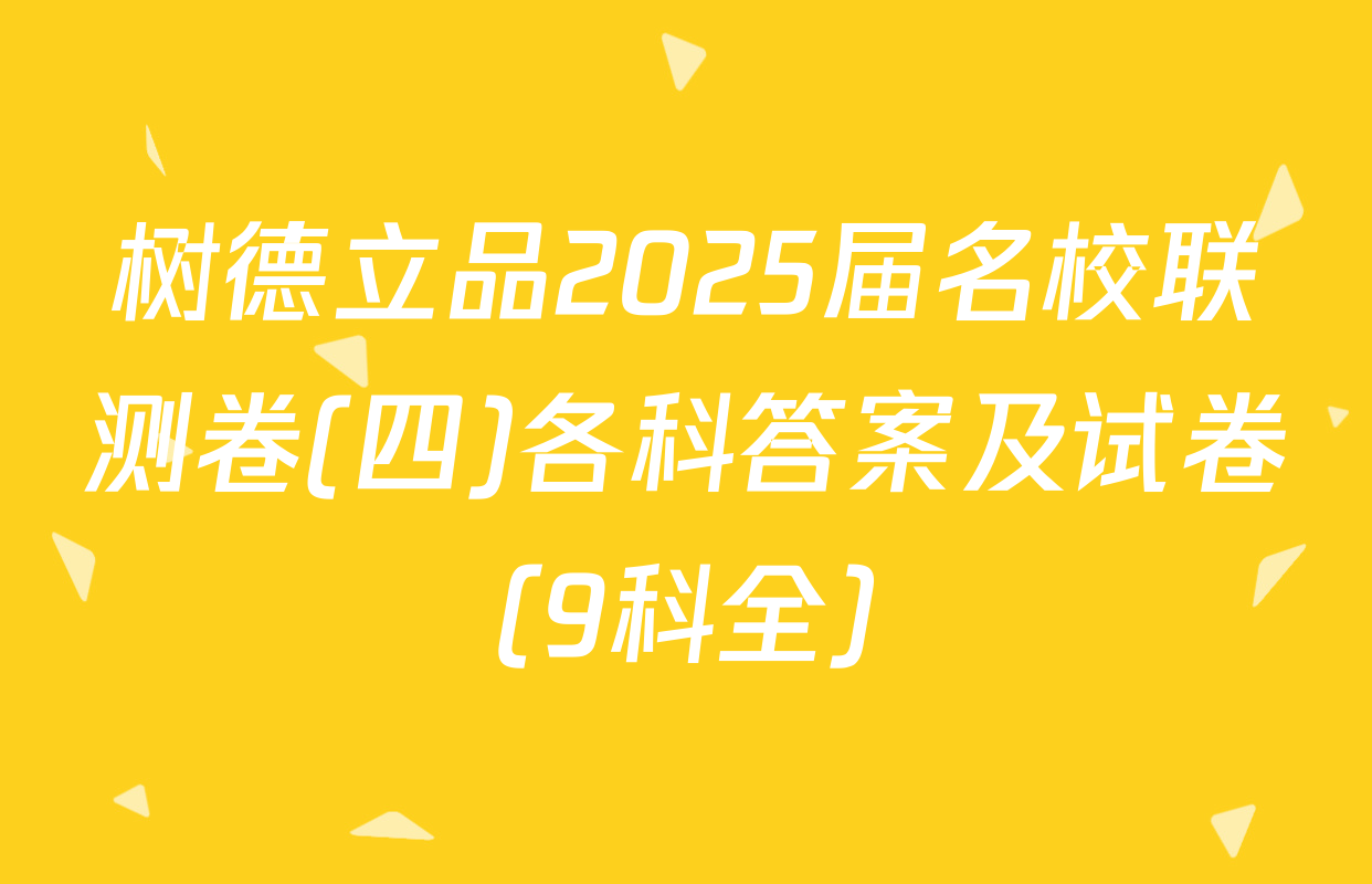 树德立品2025届名校联测卷(四)各科答案及试卷（9科全）