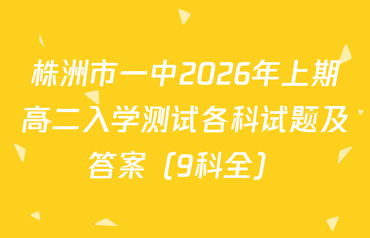 株洲市一中2026年上期高二入学测试各科试题及答案（9科全）