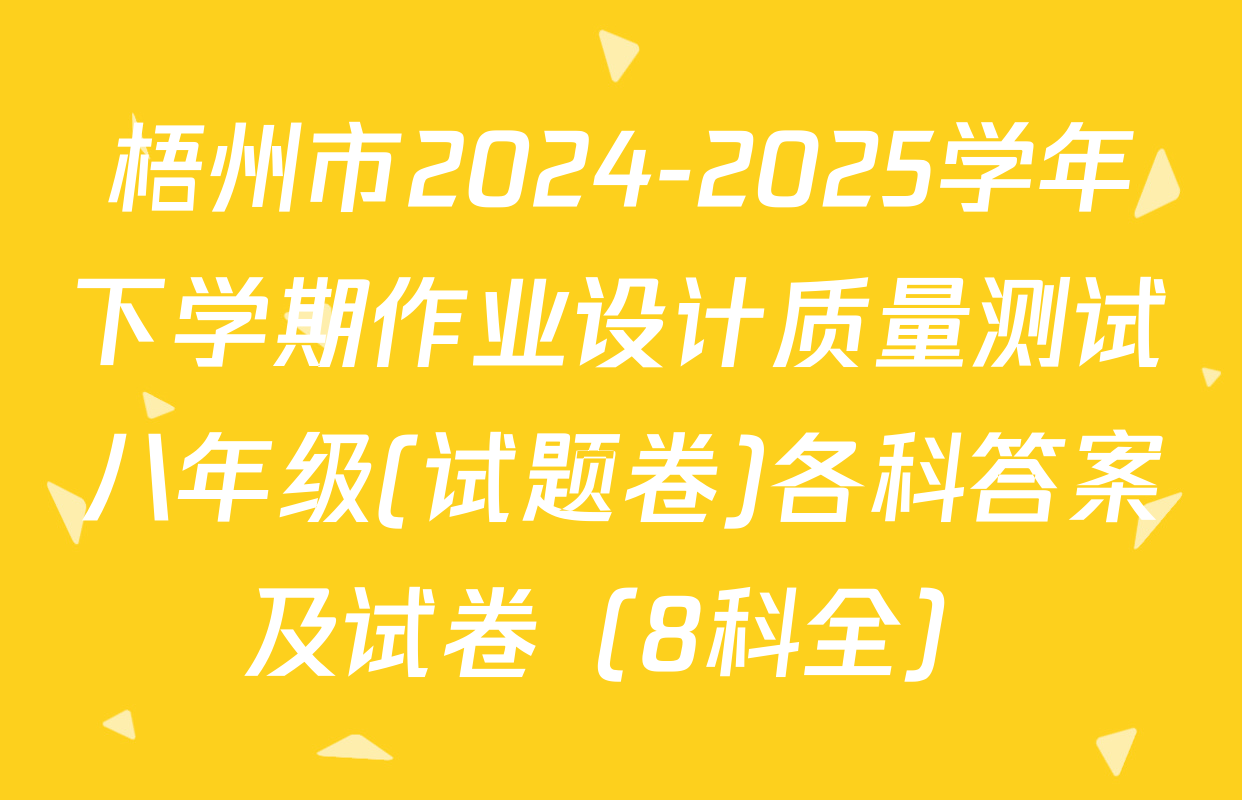 梧州市2024-2025学年下学期作业设计质量测试八年级(试题卷)各科答案及试卷（8科全）