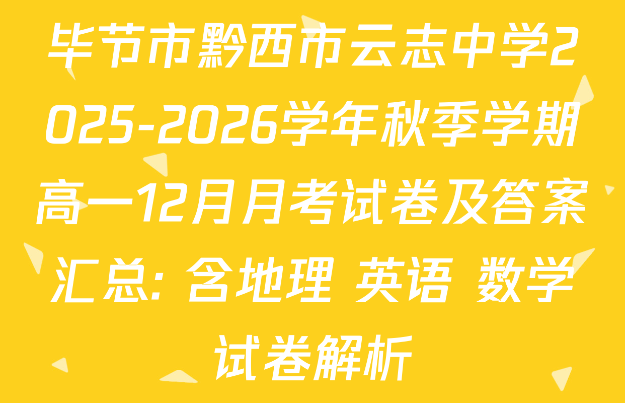 毕节市黔西市云志中学2025-2026学年秋季学期高一12月月考试卷及答案汇总: 含地理 英语 数学试卷解析