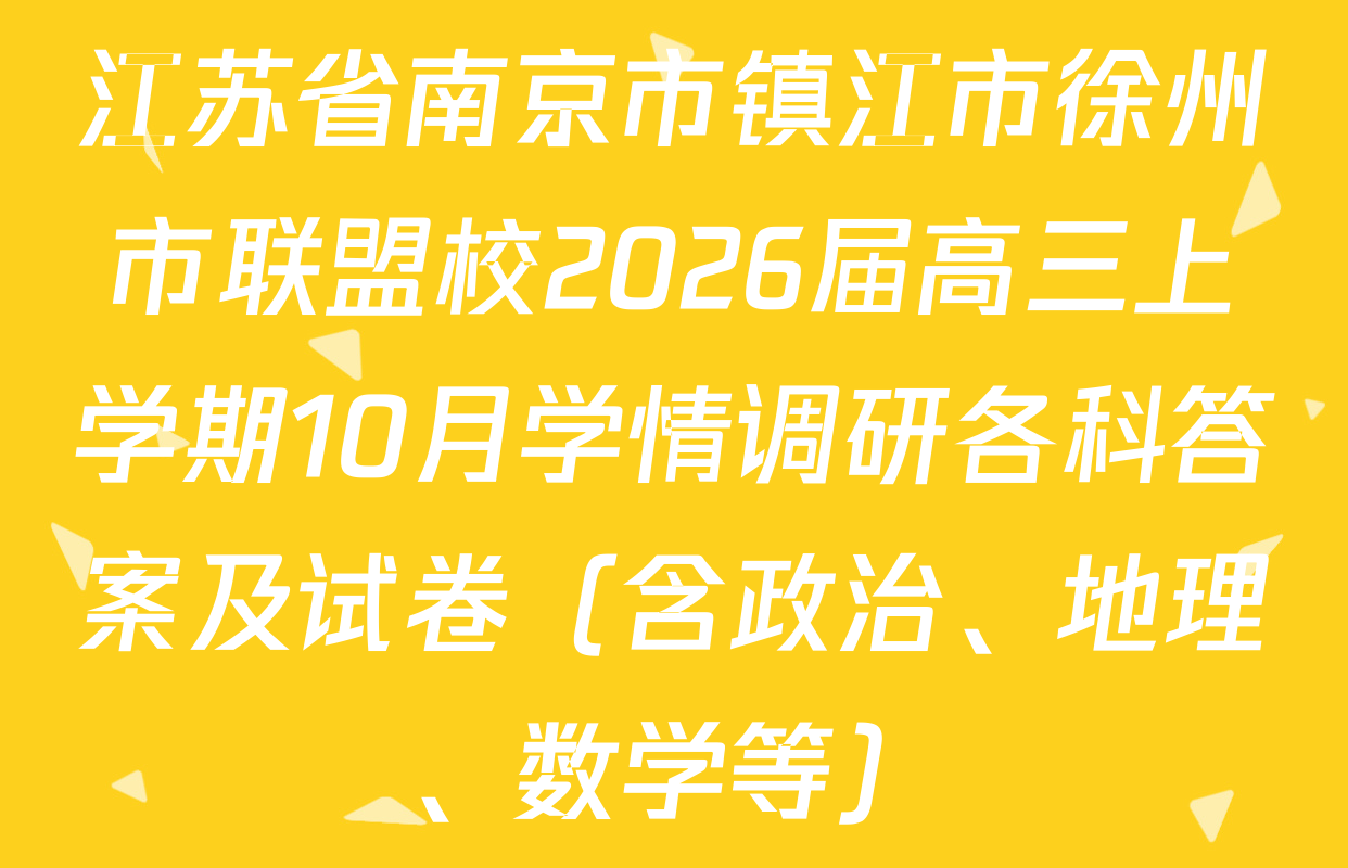 江苏省南京市镇江市徐州市联盟校2026届高三上学期10月学情调研各科答案及试卷（含政治、地理、数学等）