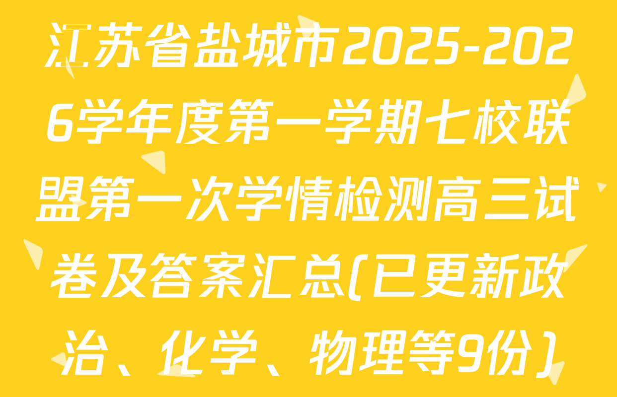 江苏省盐城市2025-2026学年度第一学期七校联盟第一次学情检测高三试卷及答案汇总(已更新政治、化学、物理等9份)