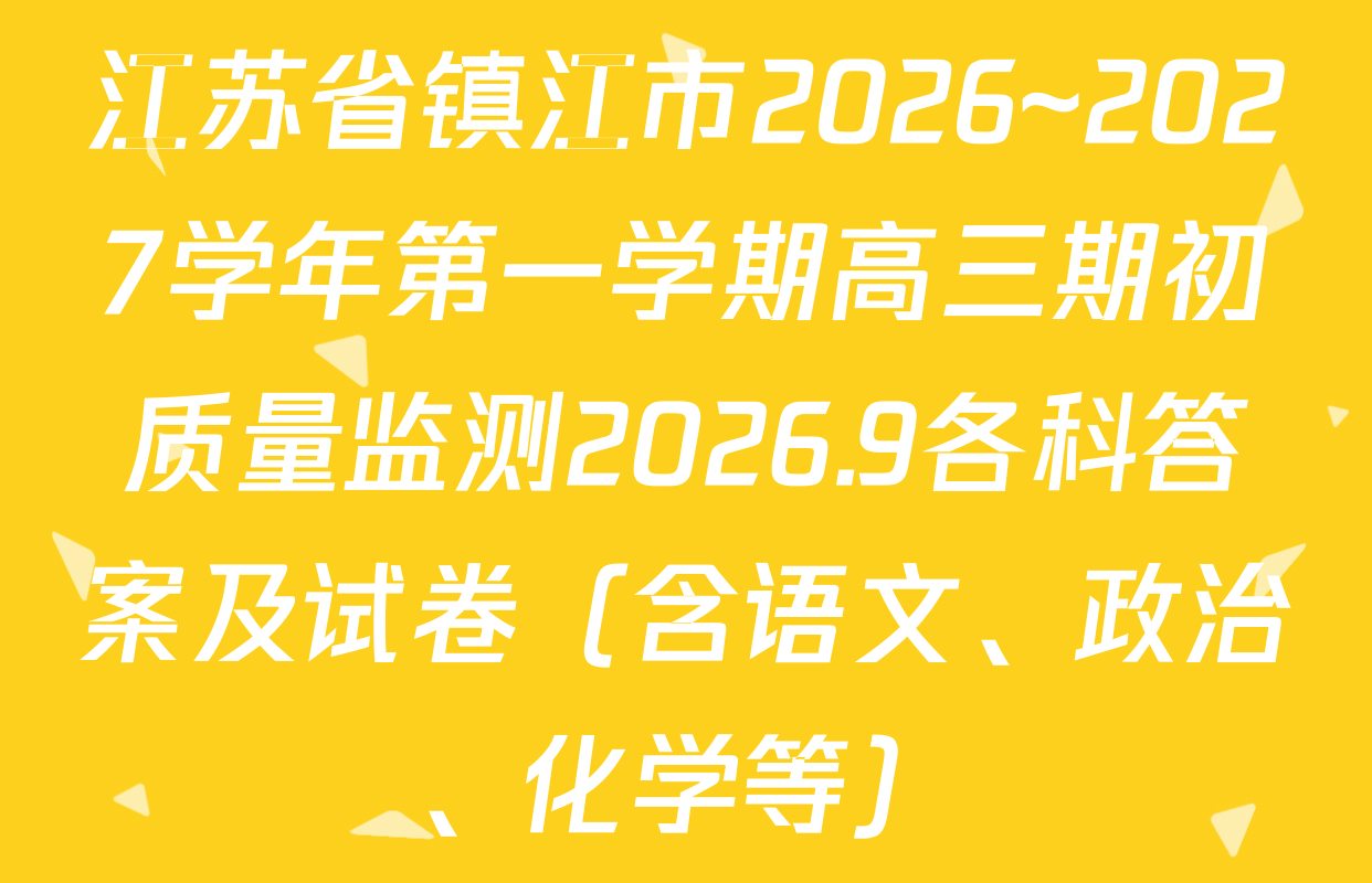 江苏省镇江市2026~2027学年第一学期高三期初质量监测2026.9各科答案及试卷（含语文、政治、化学等）