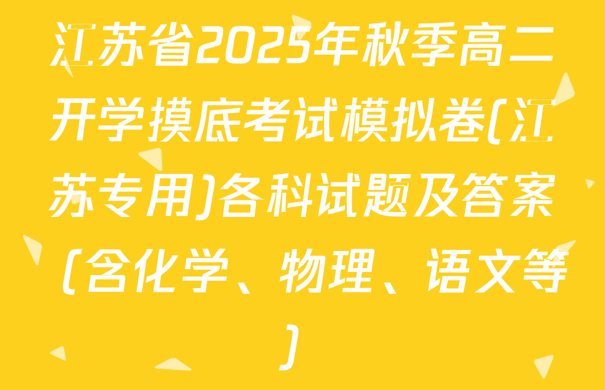 江苏省2025年秋季高二开学摸底考试模拟卷(江苏专用)各科试题及答案（含化学、物理、语文等）
