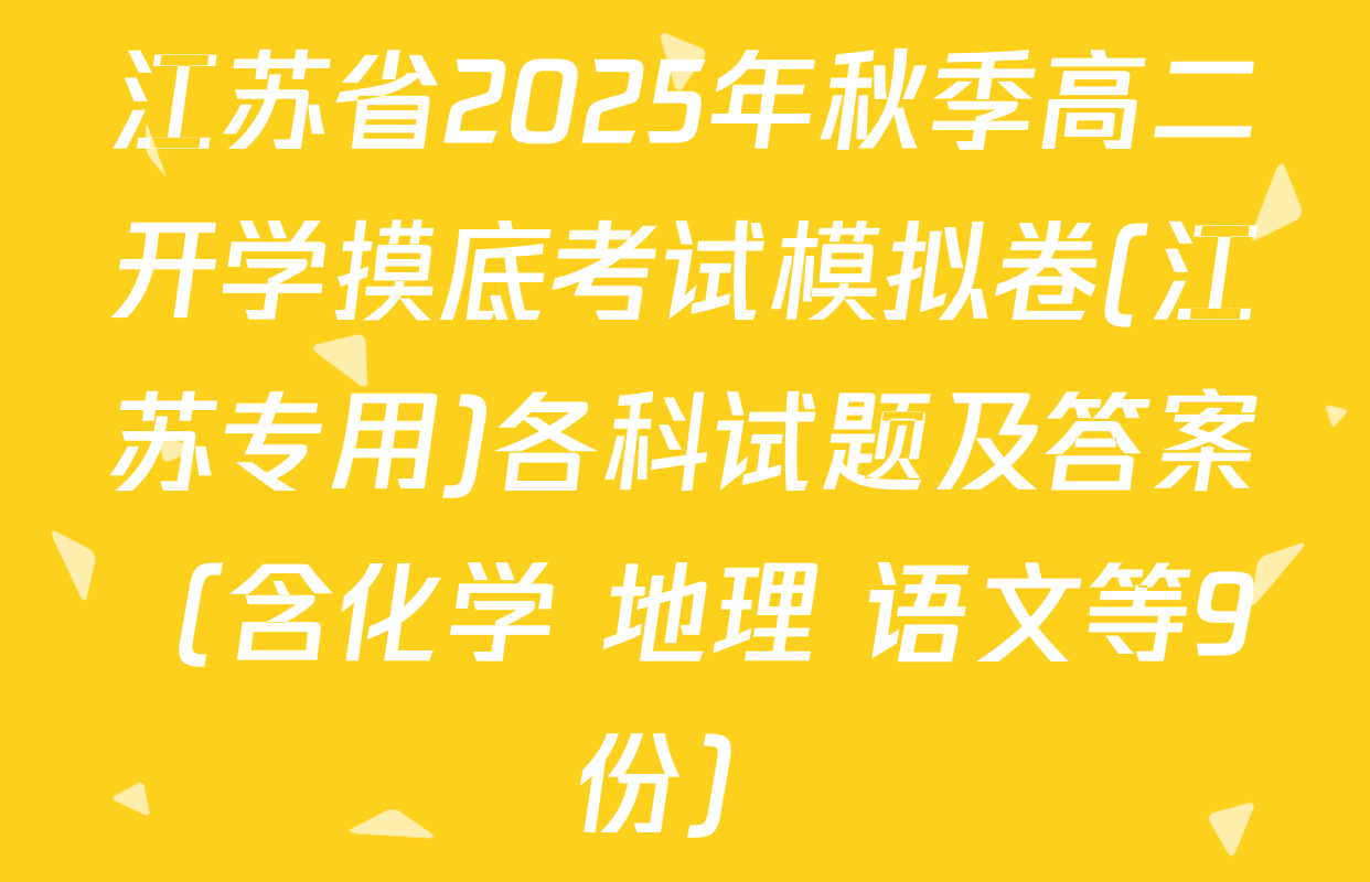 江苏省2025年秋季高二开学摸底考试模拟卷(江苏专用)各科试题及答案（含化学 地理 语文等9份）