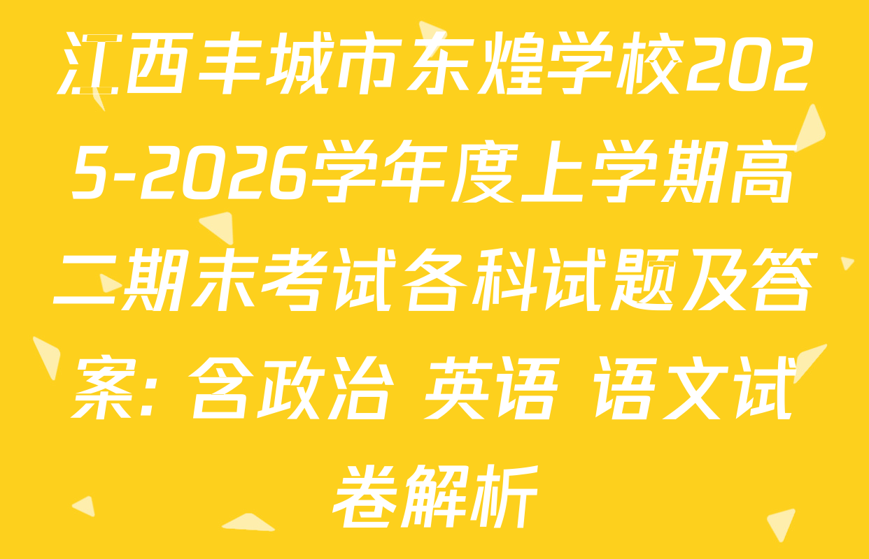 江西丰城市东煌学校2025-2026学年度上学期高二期末考试各科试题及答案: 含政治 英语 语文试卷解析