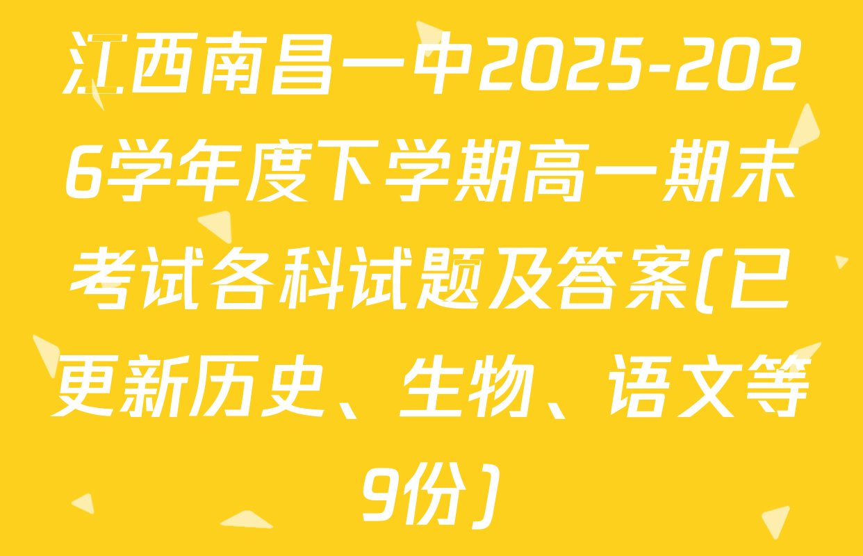 江西南昌一中2025-2026学年度下学期高一期末考试各科试题及答案(已更新历史、生物、语文等9份)