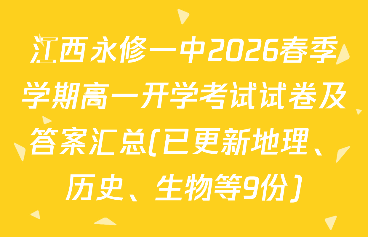 江西永修一中2026春季学期高一开学考试试卷及答案汇总(已更新地理、历史、生物等9份)