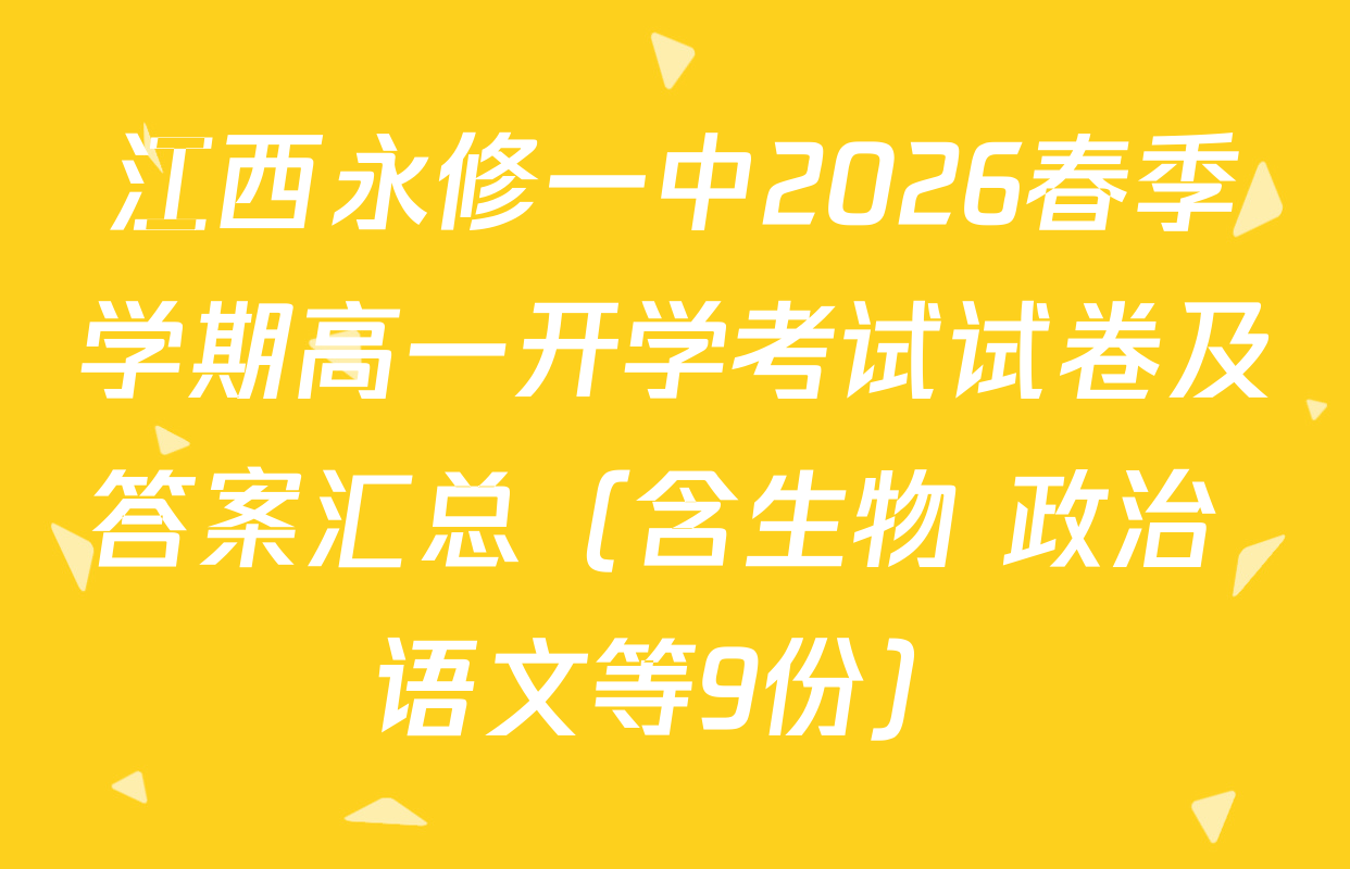 江西永修一中2026春季学期高一开学考试试卷及答案汇总（含生物 政治 语文等9份）