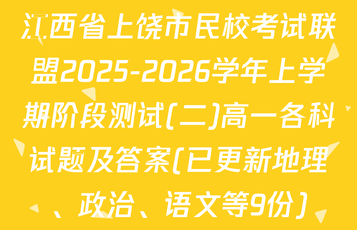 江西省上饶市民校考试联盟2025-2026学年上学期阶段测试(二)高一各科试题及答案(已更新地理、政治、语文等9份)