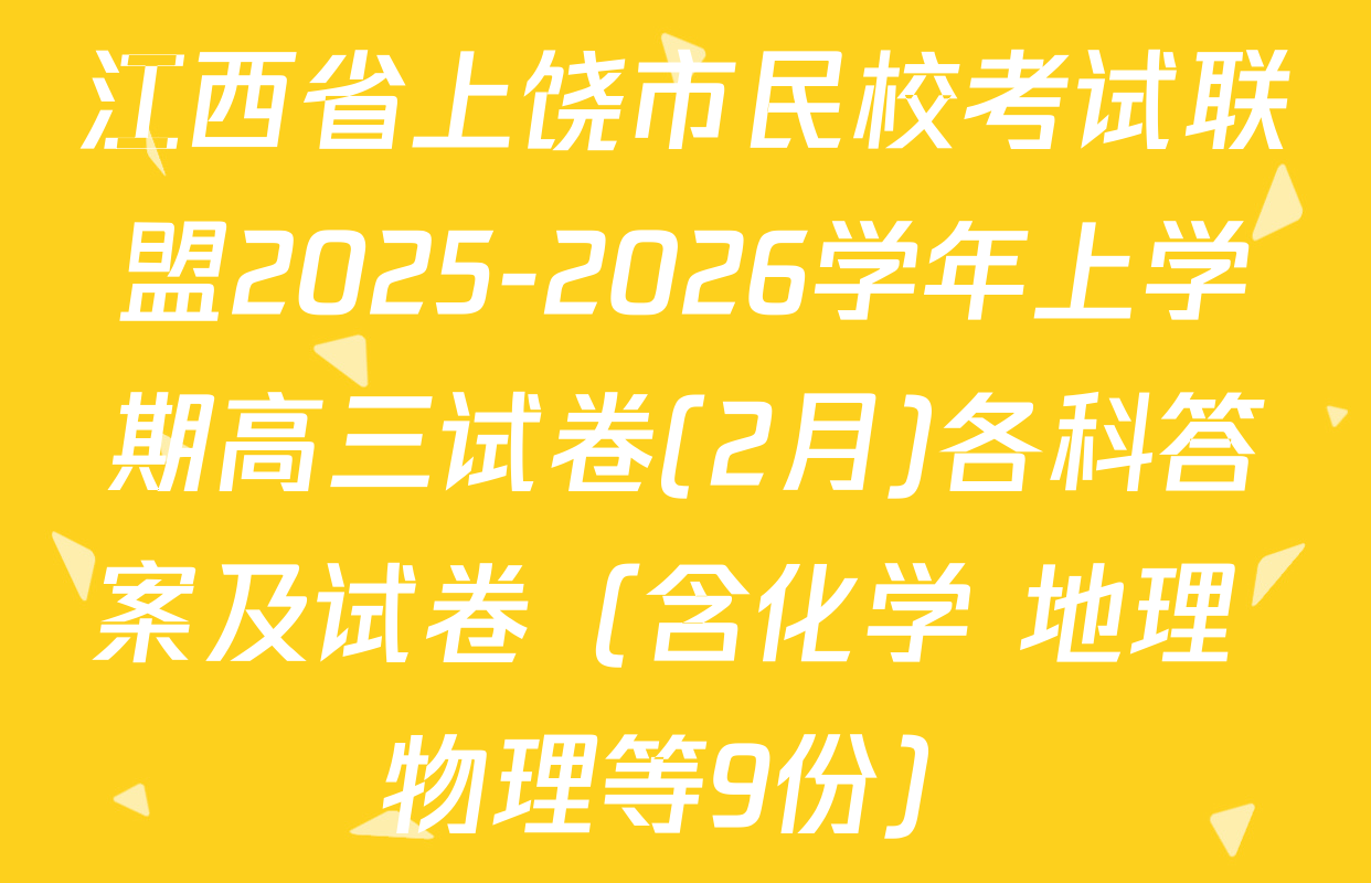 江西省上饶市民校考试联盟2025-2026学年上学期高三试卷(2月)各科答案及试卷（含化学 地理 物理等9份）