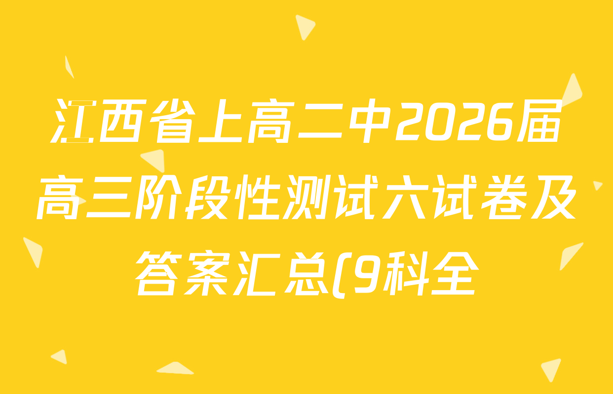江西省上高二中2026届高三阶段性测试六试卷及答案汇总(9科全)