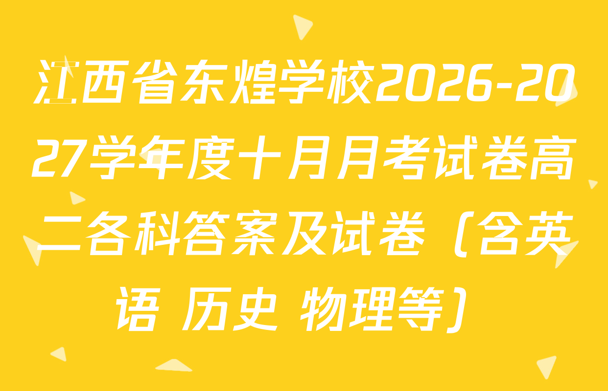 江西省东煌学校2026-2027学年度十月月考试卷高二各科答案及试卷（含英语 历史 物理等）