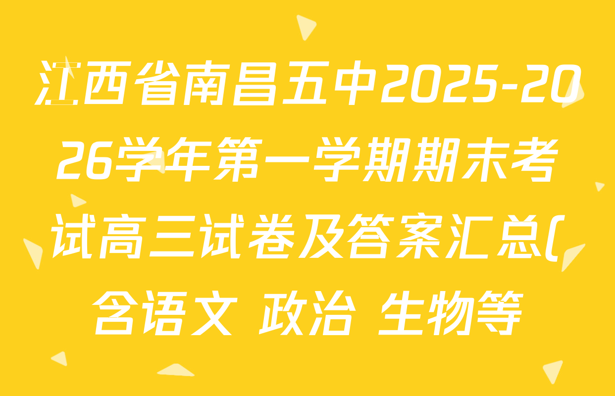 江西省南昌五中2025-2026学年第一学期期末考试高三试卷及答案汇总(含语文 政治 生物等) 江西省南昌五中2025-2026学年第一学期期末考试高三试卷及答案汇总(含语文 政治 生物等)