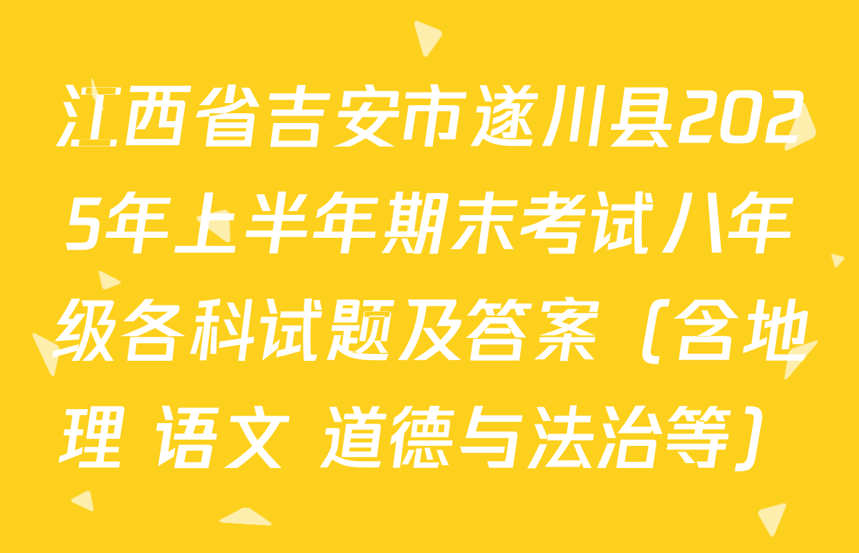 江西省吉安市遂川县2025年上半年期末考试八年级各科试题及答案（含地理 语文 道德与法治等）