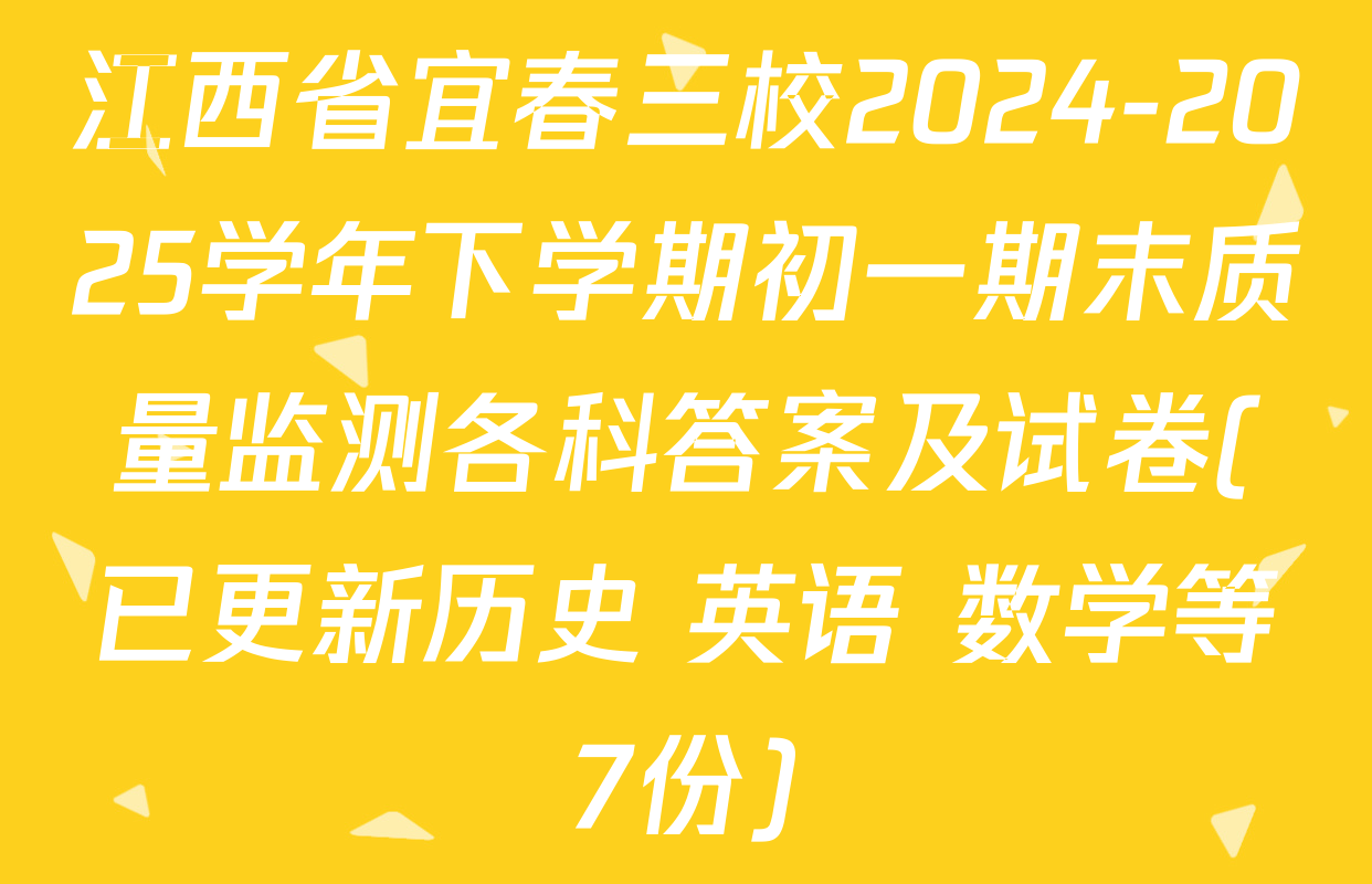 江西省宜春三校2024-2025学年下学期初一期末质量监测各科答案及试卷(已更新历史 英语 数学等7份)