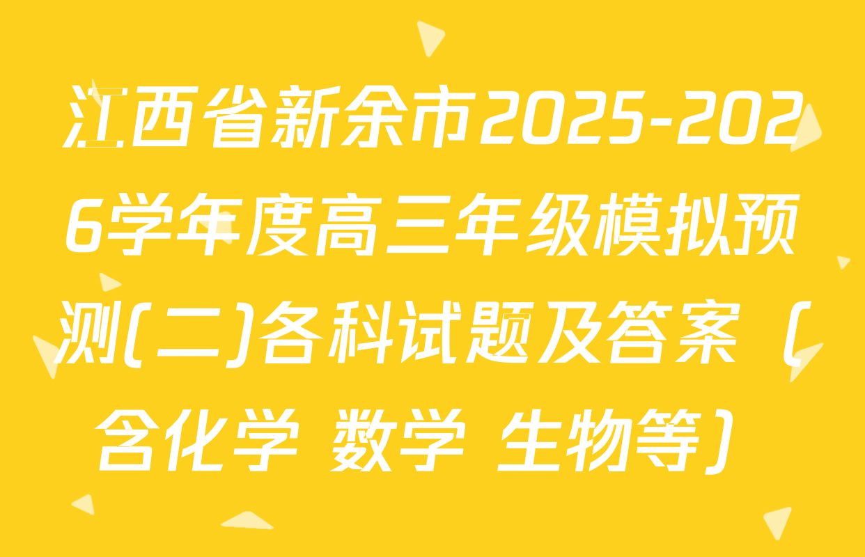 江西省新余市2025-2026学年度高三年级模拟预测(二)各科试题及答案（含化学 数学 生物等）