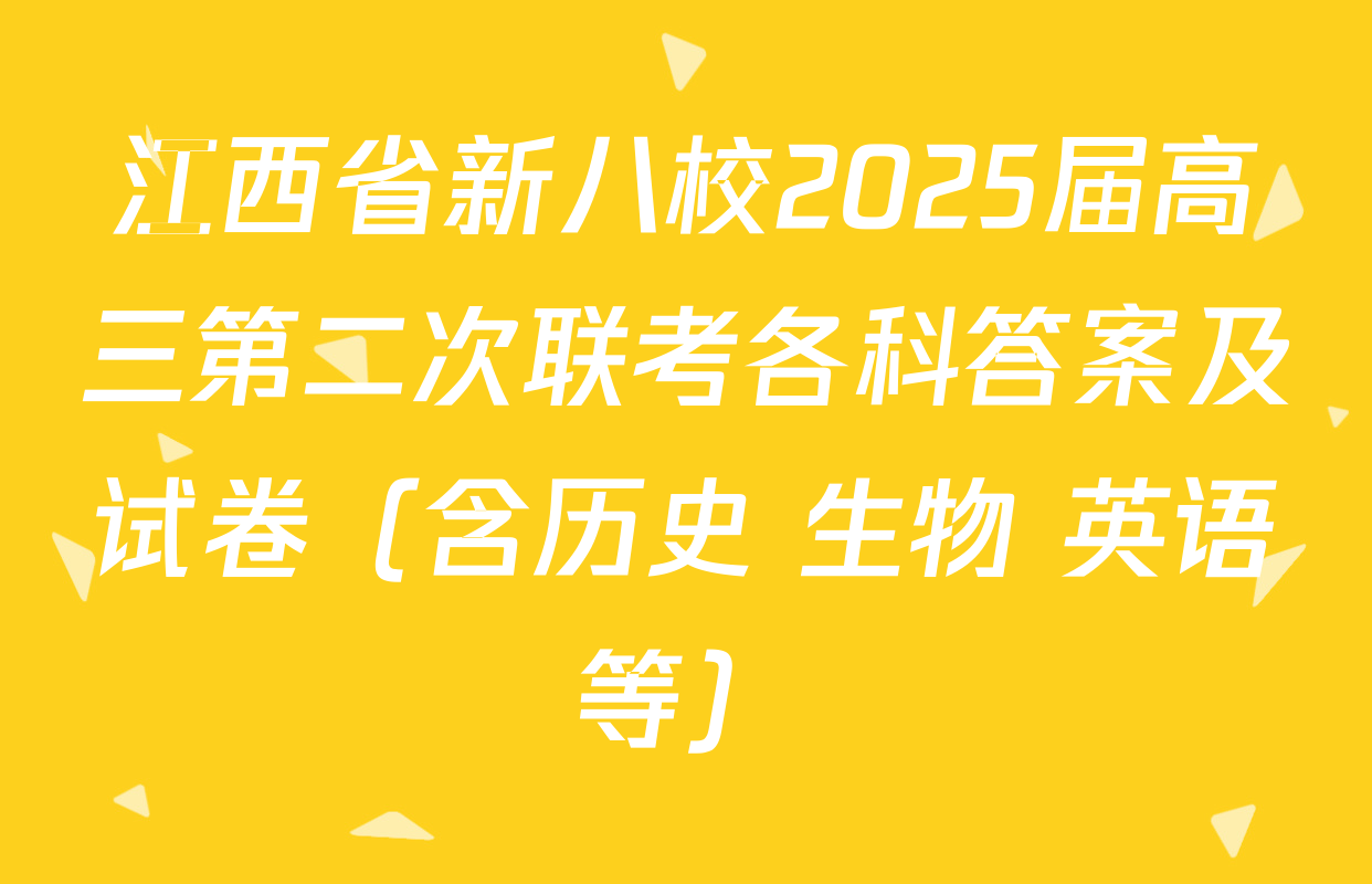 江西省新八校2025届高三第二次联考各科答案及试卷（含历史 生物 英语等）