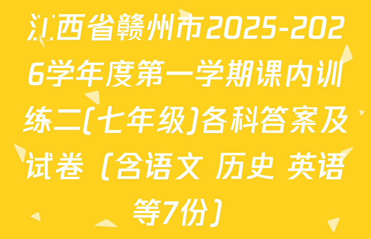 江西省赣州市2025-2026学年度第一学期课内训练二(七年级)各科答案及试卷（含语文 历史 英语等7份）
