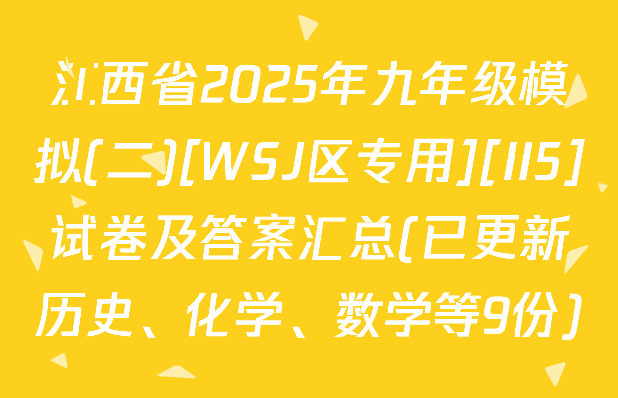 江西省2025年九年级模拟(二)[WSJ区专用][II5]试卷及答案汇总(已更新历史、化学、数学等9份)