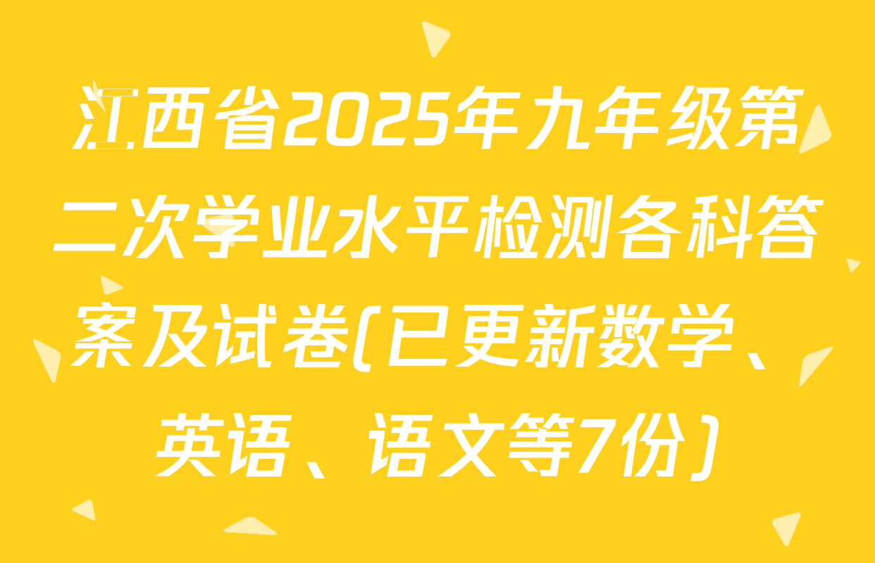 江西省2025年九年级第二次学业水平检测各科答案及试卷(已更新数学、英语、语文等7份)
