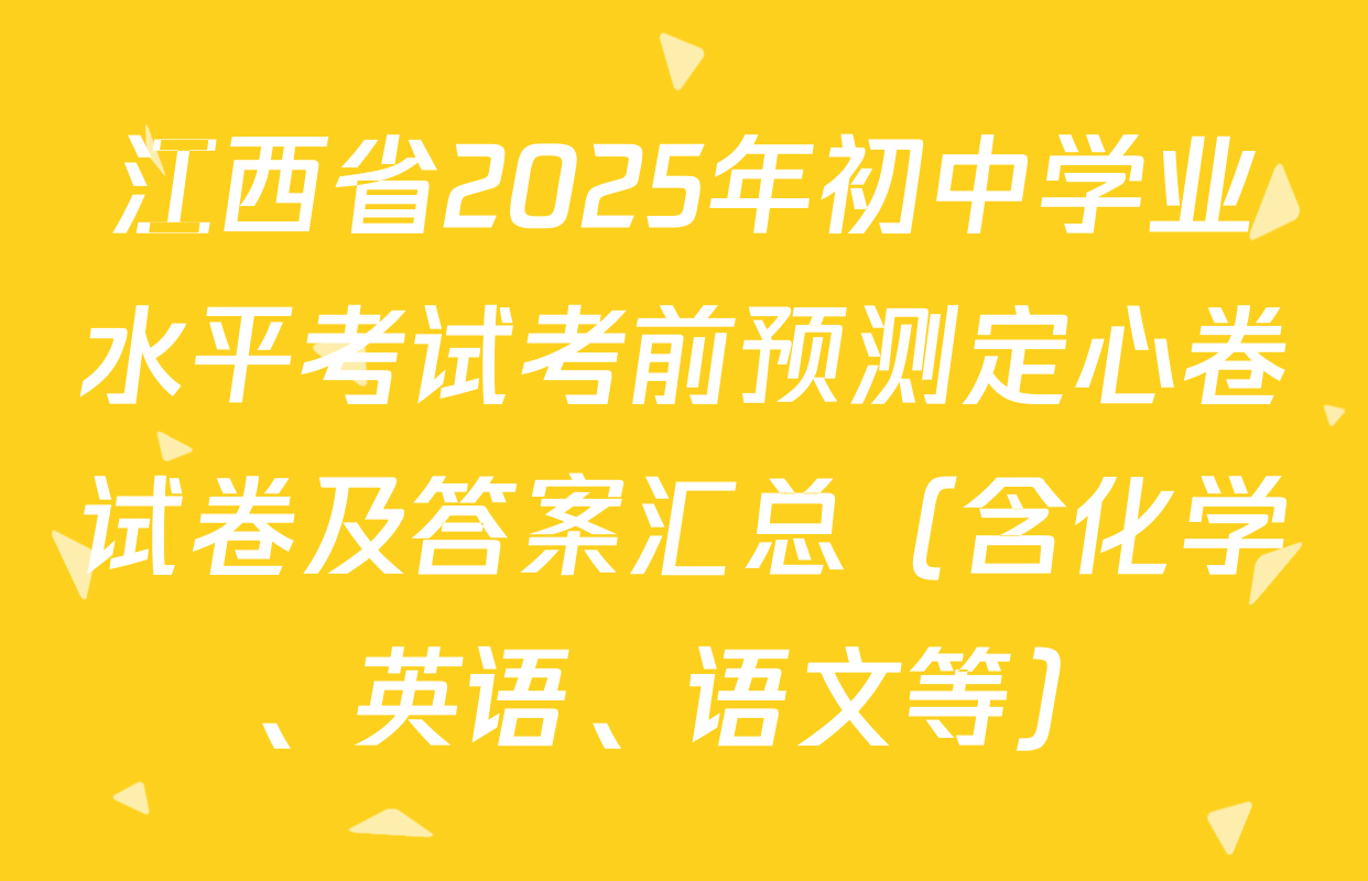 江西省2025年初中学业水平考试考前预测定心卷试卷及答案汇总（含化学、英语、语文等）