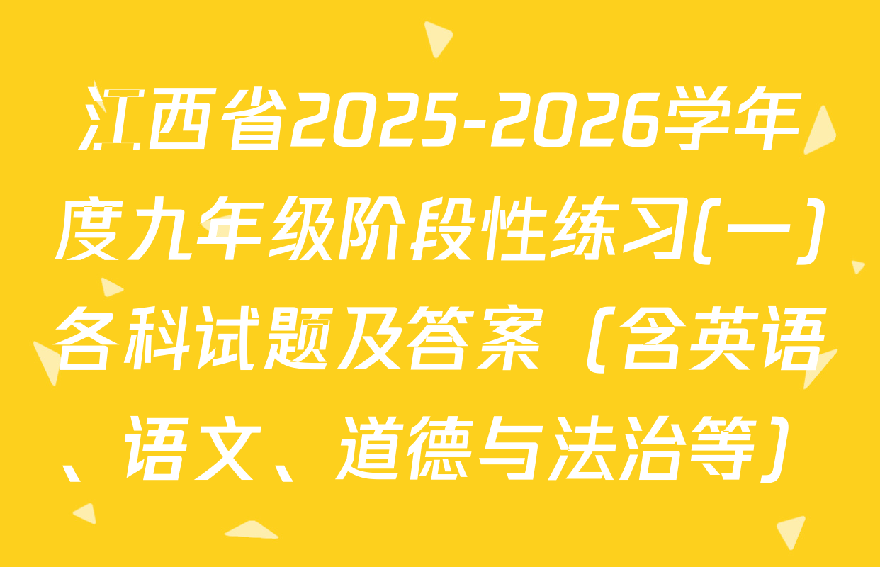 江西省2025-2026学年度九年级阶段性练习(一)各科试题及答案（含英语、语文、道德与法治等）