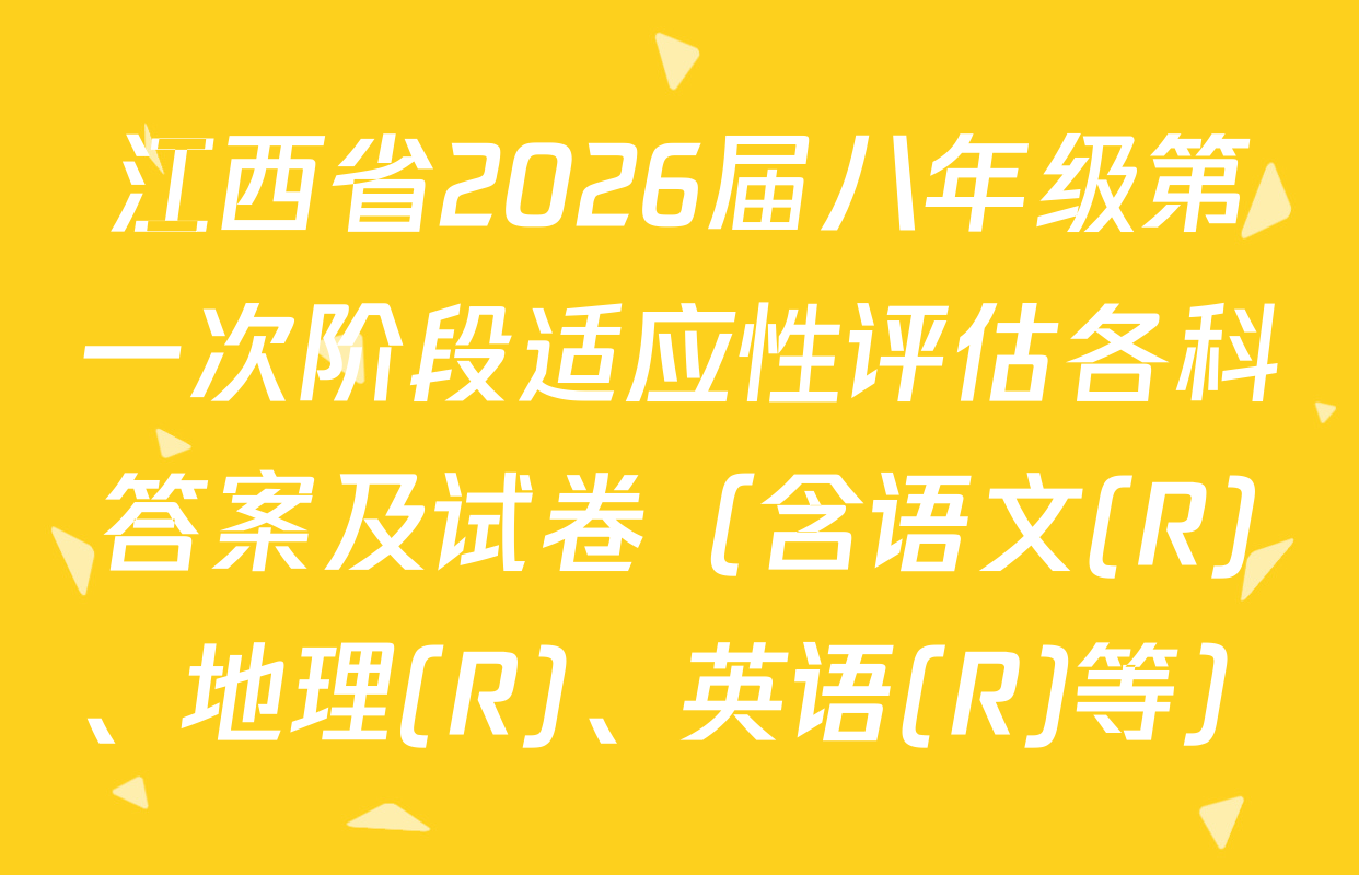江西省2026届八年级第一次阶段适应性评估各科答案及试卷（含语文(R)、地理(R)、英语(R)等）
