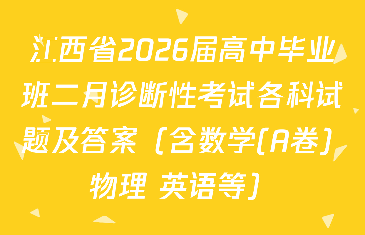 江西省2026届高中毕业班二月诊断性考试各科试题及答案（含数学(A卷) 物理 英语等）