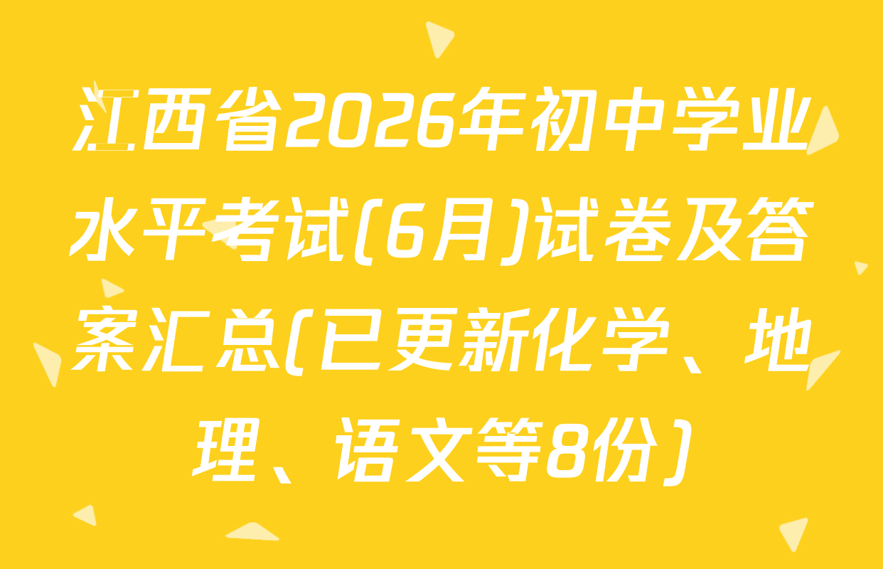 江西省2026年初中学业水平考试(6月)试卷及答案汇总(已更新化学、地理、语文等8份)