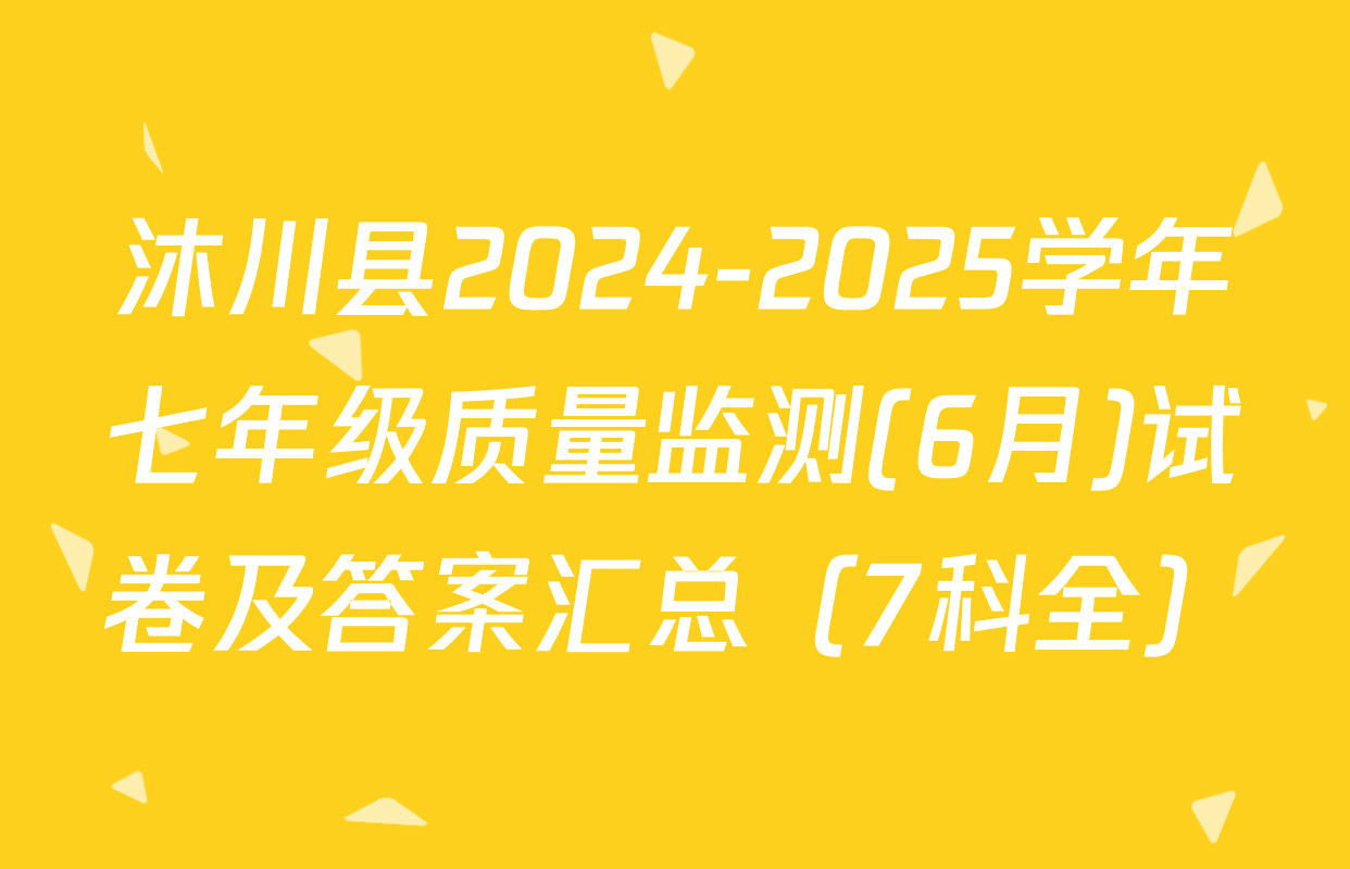 沐川县2024-2025学年七年级质量监测(6月)试卷及答案汇总（7科全）