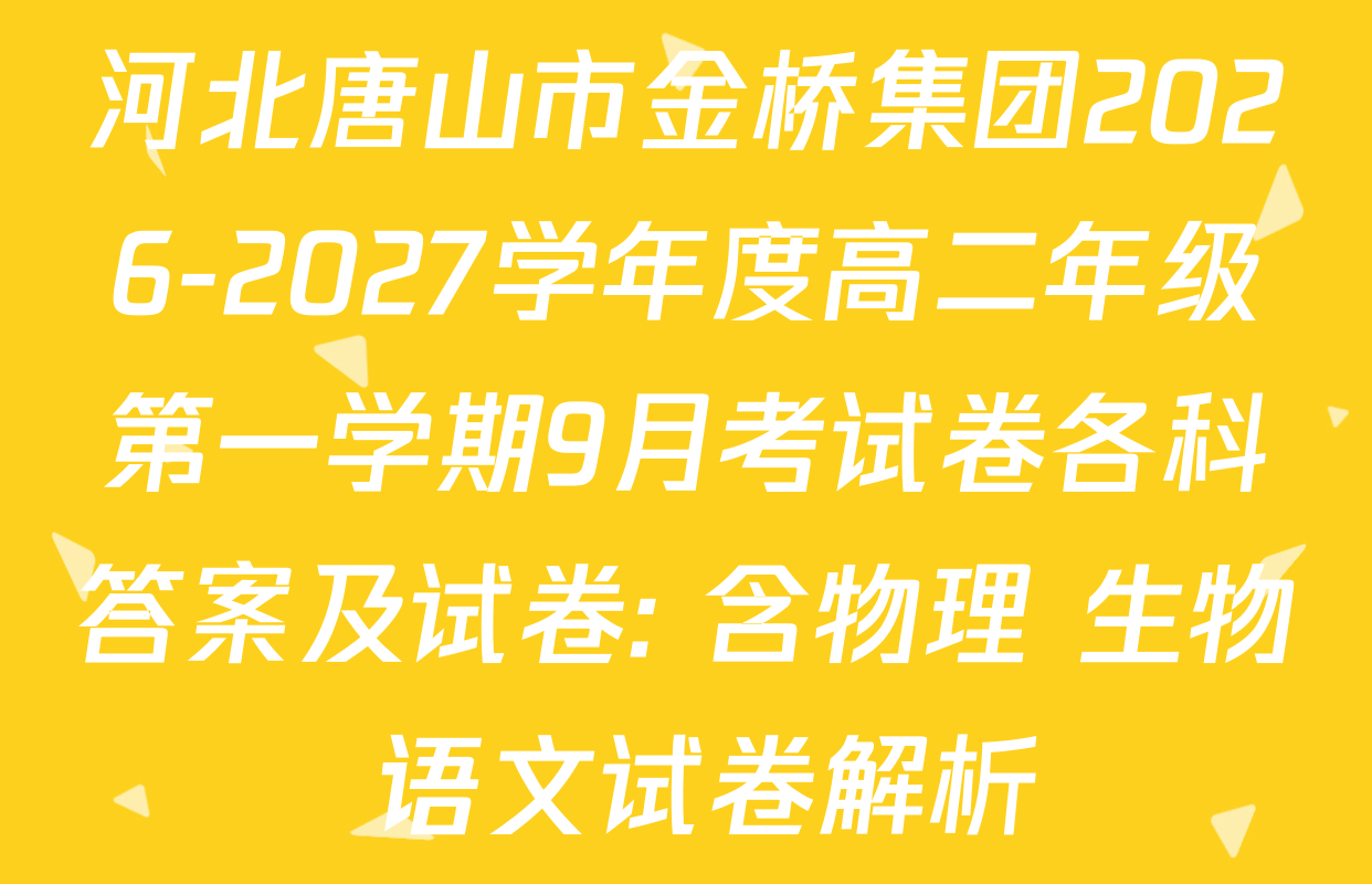 河北唐山市金桥集团2026-2027学年度高二年级第一学期9月考试卷各科答案及试卷: 含物理 生物 语文试卷解析